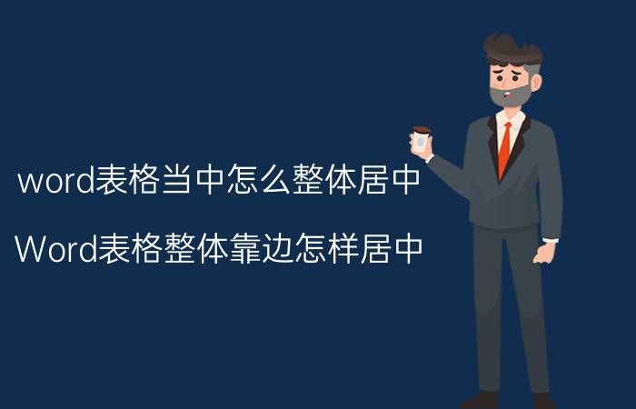 word表格当中怎么整体居中 Word表格整体靠边怎样居中？